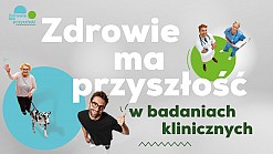 Trwa kampania “Zdrowie ma przyszłość w badaniach klinicznych. Zostań Pacjentem Jutra!”